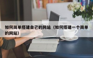 嘉善如何简单搭建自己的网站（如何搭建一个简单的网站）