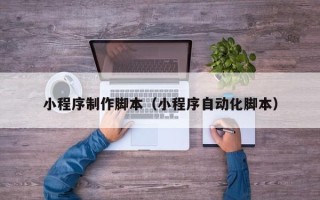 嘉善小程序制作脚本（小程序自动化脚本）