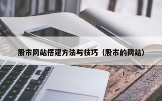 嘉善股市网站搭建方法与技巧（股市的网站）