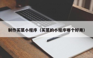 嘉善制作买菜小程序（买菜的小程序哪个好用）